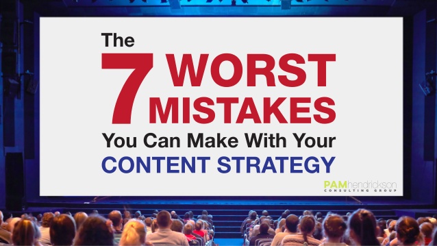 Pam Hendrickson Blog - The 7 Worst Mistakes You Can Make with Your Content Strategy